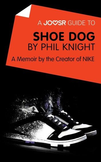 A Joosr Guide to... Shoe Dog by Phil Knight: A Memoir by the Creator of NIKE