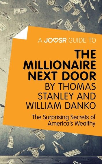 A Joosr Guide to... The Millionaire Next Door by Thomas Stanley and William Danko: The Surprising Secrets of America\