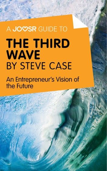 A Joosr Guide to... The Third Wave by Steve Case: An Entrepreneur\
