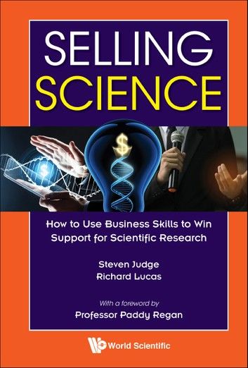 Selling Science: How To Use Business Skills To Win Support For Scientific Research