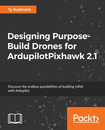 Designing Purpose-Built Drones for Ardupilot Pixhawk 2.1