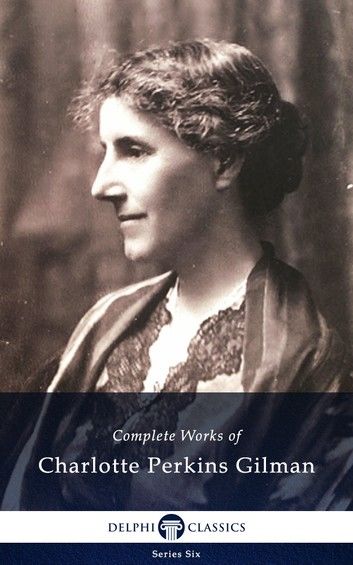 Complete Works of Charlotte Perkins Gilman (Delphi Classics)