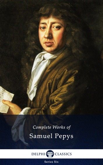 Complete Works of Samuel Pepys (Delphi Classics)