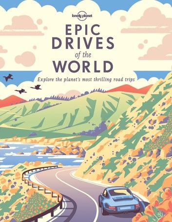 Lonely Planet Epic Drives of the World