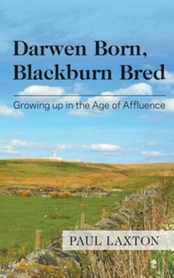 Darwen Born, Blackburn Bred: Growing up in the Age of Affluence