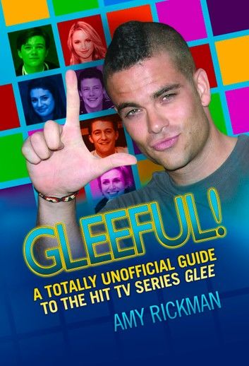 Gleeful - A Totally Unofficial Guide to the Hit TV Series Glee