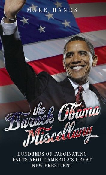 The Barack Obama Miscellany - Hundreds of Fascinating Facts About America\