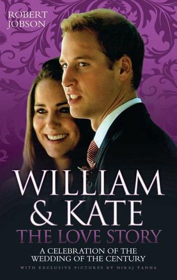 William And Kate : The Love Story - A Celebration Of The Wedding Of The Century