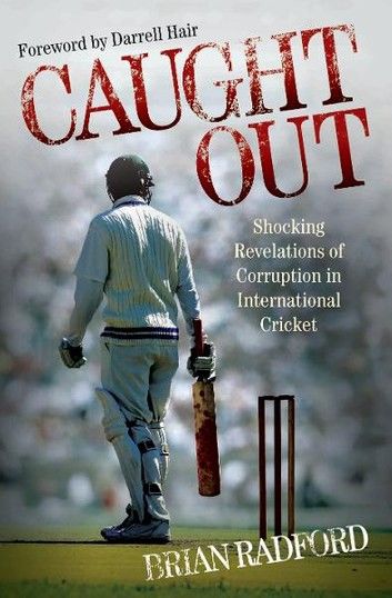 Caught Out - Shocking Revelations of Corruption in International Cricket