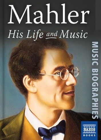 Mahler: His Life and Music