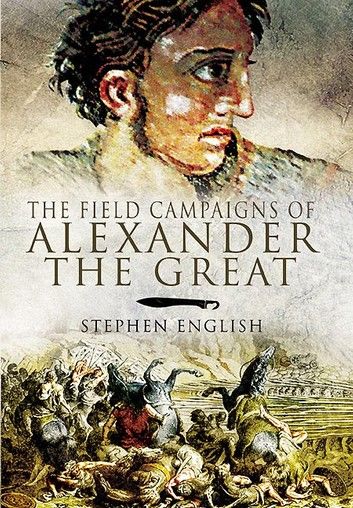 The Field Campaigns of Alexander the Great