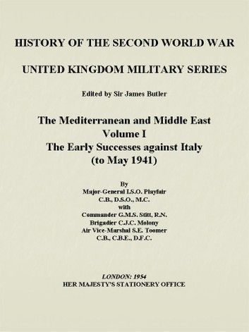 Mediterranean and Middle East Volume I: The Early Successes against Italy (to May 1941): HISTORY OF THE SECOND WORLD WAR: UNITED KINGDOM MILITARY SERI