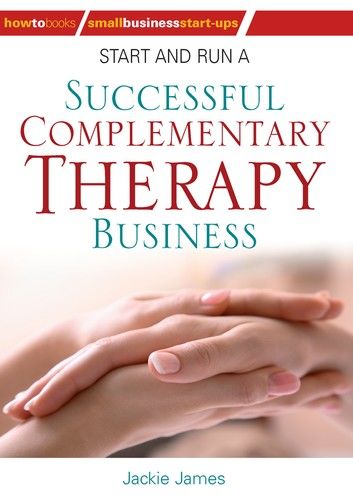 Start and Run a Successful Complementary Therapy Business