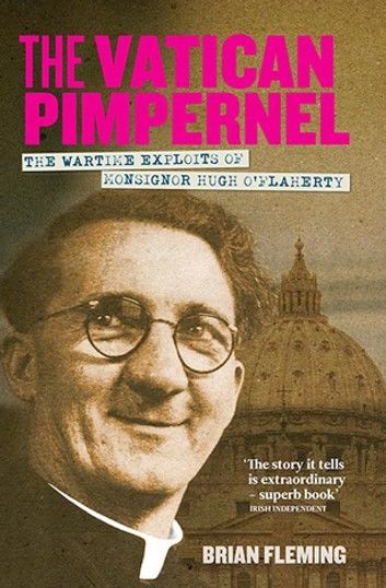The Vatican Pimpernel: The Wartime Exploits of Monsignor Hugh O\