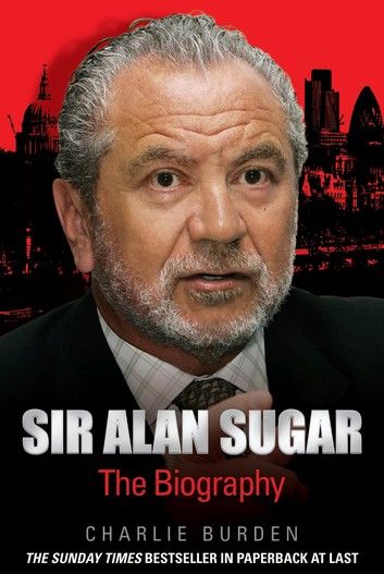 Sir Alan Sugar - The Biography