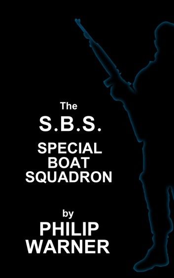 Phillip Warner - S.B.S. - The Special Boat Squadron: A History Of Britains Elite Forces