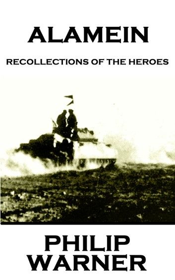 Phillip Warner - Alamein: Recollections Of The Heroes