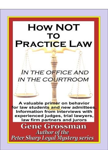 How not to Practice Law: In the Office and In the Courtroom