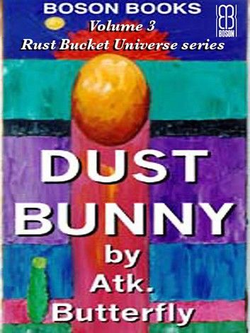 Dust Bunny: Book 3, The Rust Bucket Universe Series