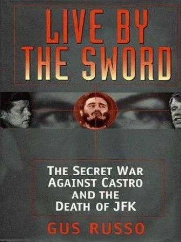 Live By The Sword: The Secret War Against Castro And The Death Of Jfk