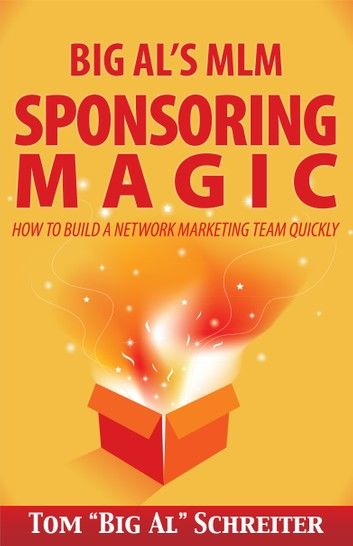 Big Al’’s MLM Sponsoring Magic: How to Build a Network Marketing Team Quickly