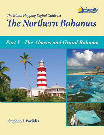 The Island Hopping Digital Guide to the Northern Bahamas - Part I - The Abacos and Grand Bahama