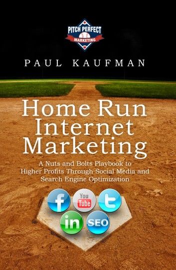 Home Run Internet Marketing: A Nuts and Bolts Playbook to Higher Profits Through Social Media and Search Engine Optimization