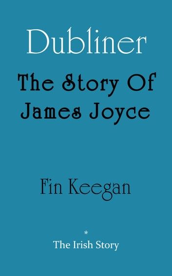 Dubliner: The Story Of James Joyce