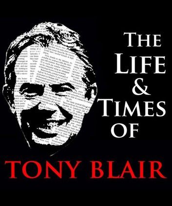 The Life & Times of Tony Blair