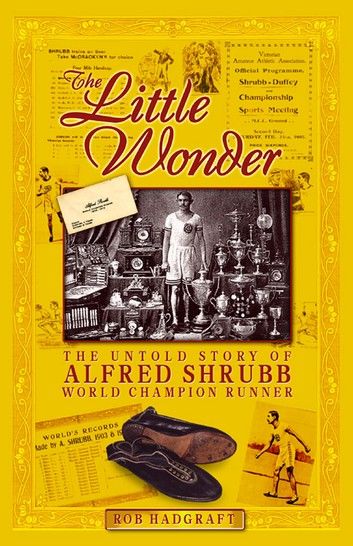 The Little Wonder: The Untold Story of Alfred Shrubb - World Champion Runner