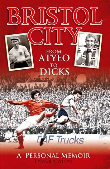 Bristol City: From Atyeo to Dicks - A Personal Memoir