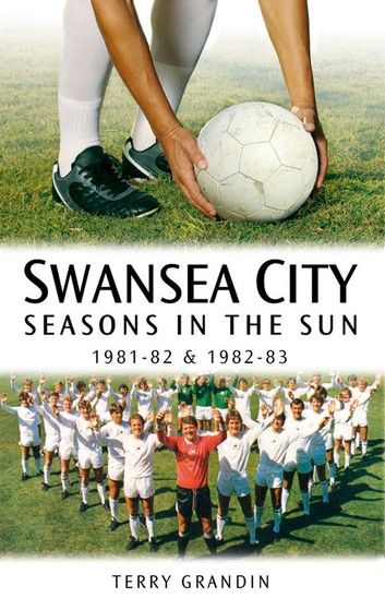 Swansea City: Seasons in the Sun 1981-82 & 1982-83