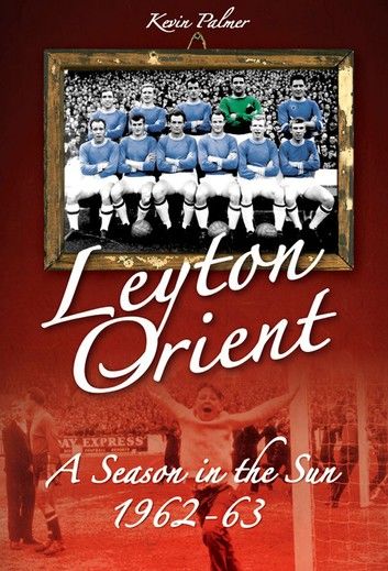 Leyton Orient: A Season in the Sun 1962-63