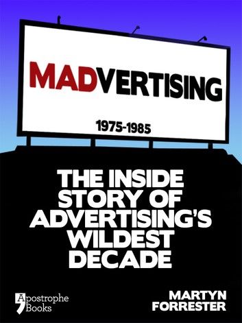 Madvertising: 1975-1985: The Inside Story Of Advertising\
