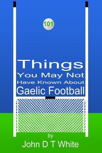 101 Things You May Not Have Known About Gaelic Football