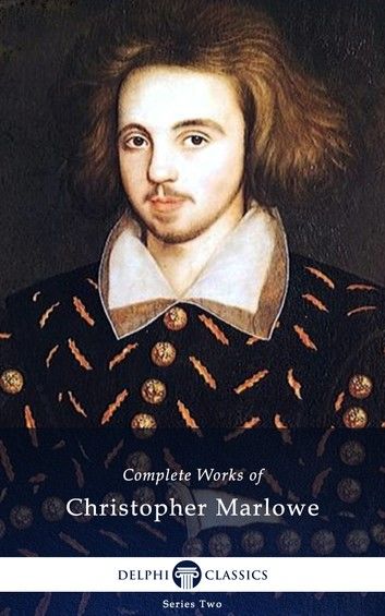 Complete Works of Christopher Marlowe (Delphi Classics)