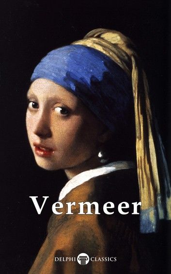 Complete Works of Johannes Vermeer (Delphi Classics)