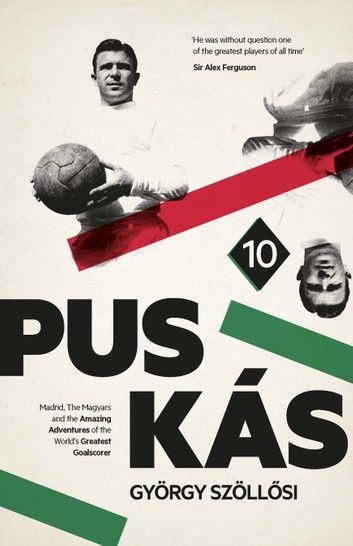 Puskas: Madrid, Magyars and the Amazing Adventures of the World\