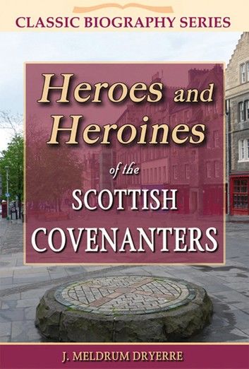 Heroes and Heroines of the Scottish Covenanters