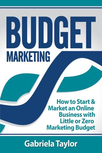 Budget Marketing: How to Start & Market an Online Business with Little or Zero Marketing Budget