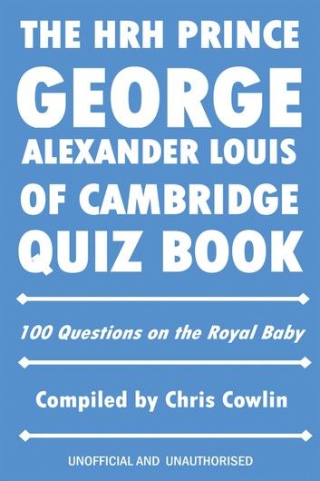 The HRH Prince George Alexander Louis of Cambridge Quiz Book