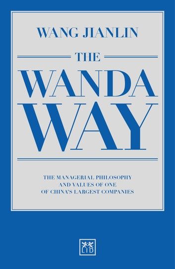 The Wanda Way: The managerial philosophy and values of one of China\