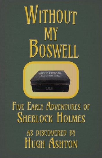 Without My Boswell: Five Early Cases of Sherlock Holmes