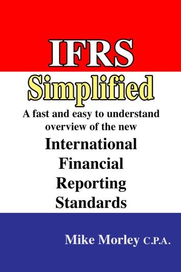 IFRS Simplified: A fast and easy-to-understand overview of the new International Financial Reporting Standards