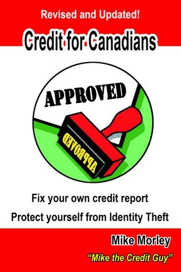 Credit For Canadians: Fix Your Own Credit Report, Protect Yourself From Identity Theft