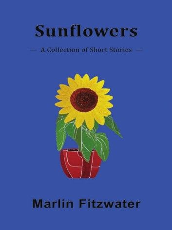 Sunflowers: A Collection of Short Stories