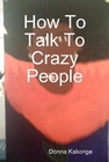 How To Talk To Crazy People