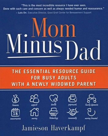 Mom Minus Dad: The Essential Resource Guide for Busy Adults With a Newly Widowed Parent