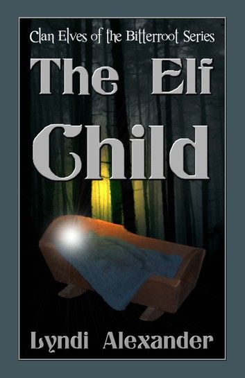 The Elf Child: Clan Elves of the Bitterroot Series
