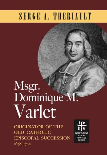 Msgr. Dominique M. Varlet: Originator of the Old Catholic Episcopal Succession 1678-1742
